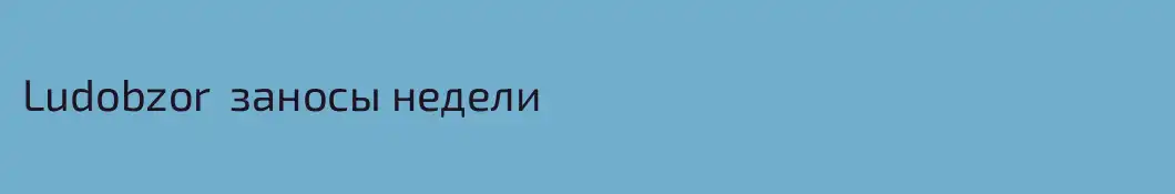 Ludobzor  заносы недели 
